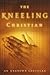 The Kneeling Christian by An Unknown Christian