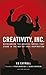 Creativity, Inc.: an inspiring look at how creativity can - and should - be harnessed for business success by the founder of Pixar