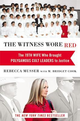 The Witness Wore Red: The 19th Wife Who Brought Polygamous Cult Leaders to Justice