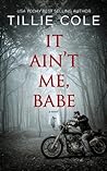 It Ain't Me, Babe by Tillie Cole