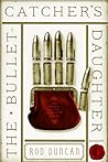 The Bullet-Catcher's Daughter by Rod Duncan