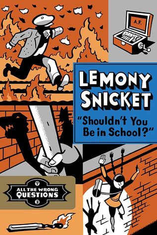 Shouldn't You Be in School? by Lemony Snicket