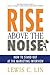 Rise Above the Noise: How t...