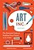 Art, Inc.: The Essential Guide for Building Your Career as an Artist