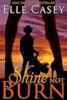 Shine Not Burn by Elle Casey