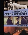 A Invenção do Cinema Português by Tiago Baptista