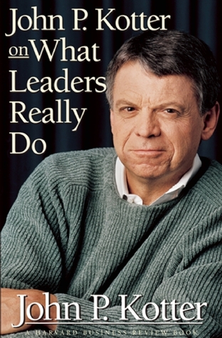 John P. Kotter on What Leaders Really Do by John P. Kotter