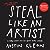 Steal Like an Artist: 10 Things Nobody Told You About Being Creative