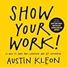 Show Your Work!: 10 Ways to Share Your Creativity and Get Discovered