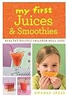 My First Juices and Smoothies by Amanda  Cross