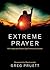 Extreme Prayer: The Impossible Prayers God Promises to Answer