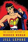 The Secret History of Wonder Woman by Jill Lepore