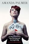 The Art of Asking; or, How I Learned to Stop Worrying and Let... by Amanda Palmer