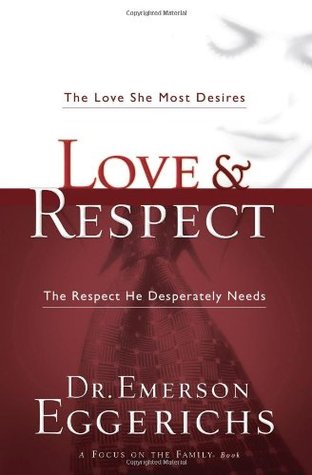 Love and Respect: The Love She Most Desires; The Respect He Desperately Needs