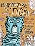 Hypnotize a Tiger: Poems about Just about Everything