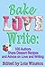 Bake, Love, Write: 105 Auth...