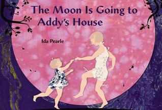 The Moon is Going to Addy's House by Ida Pearle