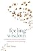 Feeling Wisdom: Working with Emotions Using Buddhist Teachings and Western Psychology