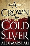 A Crown for Cold Silver by Alex   Marshall