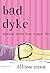 Bad Dyke: Salacious Stories from a Queer Life