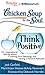 Chicken Soup for the Soul: Think Positive: 101 Inspirational Stories about Counting Your Blessings and Having a Positive Attitude