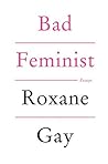 Bad Feminist by Roxane Gay