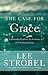 The Case for Grace: A Journalist Explores the Evidence of Transformed Lives (Case for ... Series)