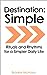 Destination: Simple - Rituals and Rhythms for a Simpler Daily Life