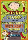 Fizzlebert Stump and the Girl Who Lifted Quite Heavy Things by A.F. Harrold