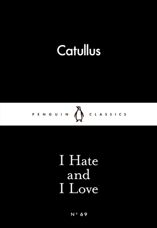 I Hate and I Love by Catullus