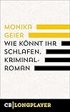 Wie könnt ihr schlafen by Monika Geier