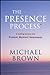 The Presence Process by Michael  Brown