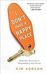 I Don't Have a Happy Place: Cheerful Stories of Despondency and Gloom