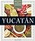 Yucatán: Recipes from a Culinary Expedition (The William and Bettye Nowlin Series in Art, History, and Culture of the Western Hemisphere)