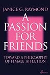 Book cover for A Passion for Friends: Toward a Philosophy of Female