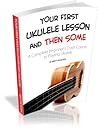 Your First Ukulele Lesson and Then Some by Brett McQueen