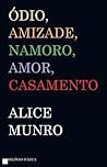 Ódio, Amizade, Namoro, Amor, Casamento by Alice Munro