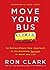 Move Your Bus: An Extraordinary New Approach to Accelerating Success in Work and Life