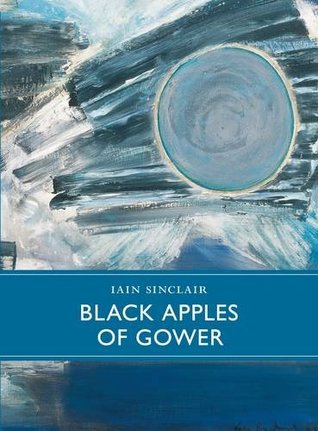 Black Apples of Gower by Iain Sinclair