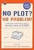 No Plot? No Problem! by Chris Baty