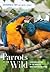 Parrots of the Wild: A Natural History of the World’s Most Captivating Birds