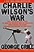 Charlie Wilson's War: The Extraordinary Story of How the Wildest Man in Congress and a Rogue CIA Agent Changed the History of our Times