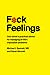 F*ck Feelings: One Shrink's Practical Advice for Managing All Life's Impossible Problems