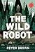 The Wild Robot by Peter  Brown