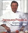 Jacques Pépin's Complete Techniques: Featuring More Than 1,000 Cooking Methods and Recipes,  in Thousands of  Step-by-Step Photographs