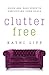 Clutter Free: Quick and Easy Steps to Simplifying Your Space