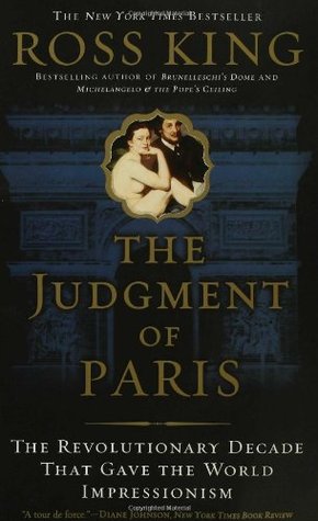 The Judgment of Paris: The Revolutionary Decade That Gave the World Impressionism