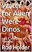 Water for Alien Were-Dinos (or E.T., the Extra Tentacle)