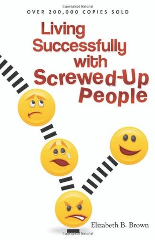 Living Successfully with Screwed-Up People by Elizabeth B. Brown