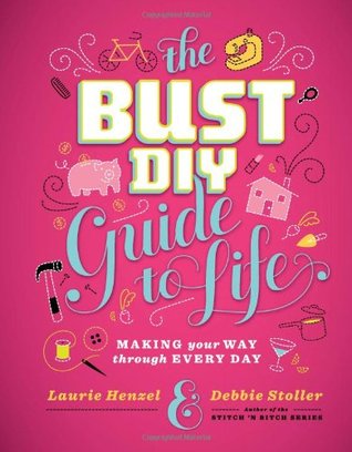 The Bust DIY Guide to Life by Laurie Henzel